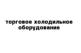 торговое холодильное оборудование